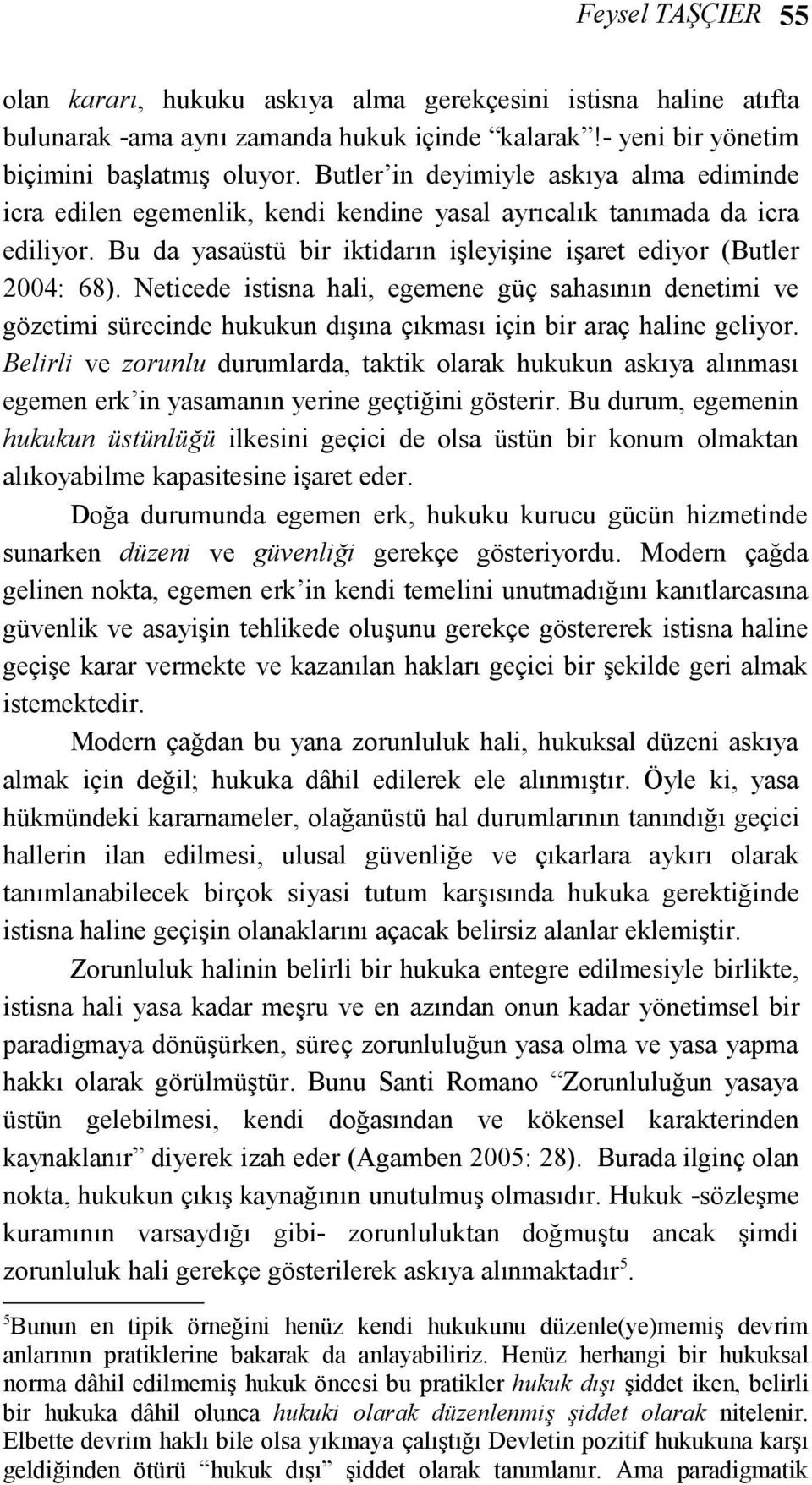 Neticede istisna hali, egemene güç sahasının denetimi ve gözetimi sürecinde hukukun dışına çıkması için bir araç haline geliyor.