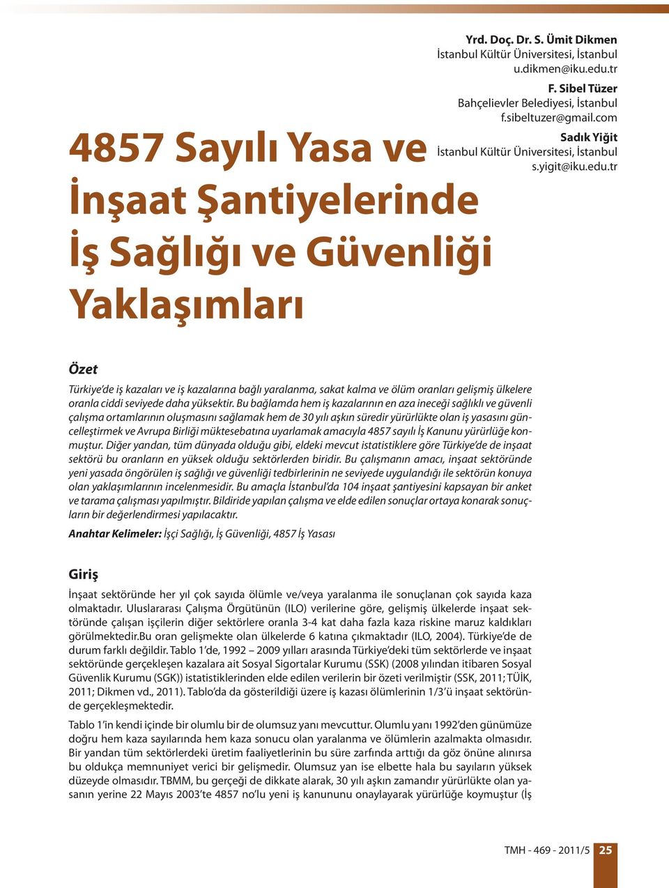 tr Özet Türkiye de iş kazaları ve iş kazalarına bağlı yaralanma, sakat kalma ve ölüm oranları gelişmiş ülkelere oranla ciddi seviyede daha yüksektir.