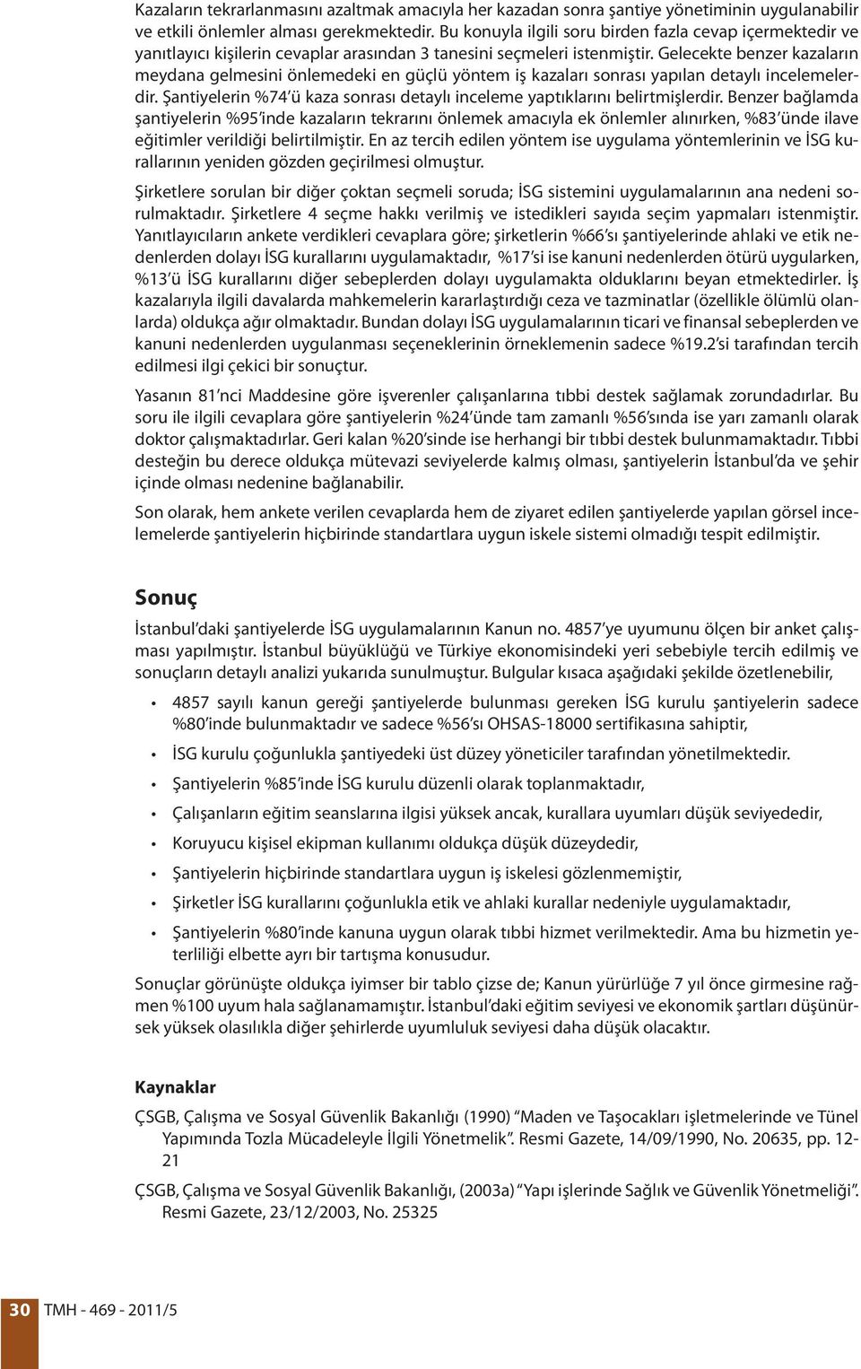 Gelecekte benzer kazaların meydana gelmesini önlemedeki en güçlü yöntem iş kazaları sonrası yapılan detaylı incelemelerdir.