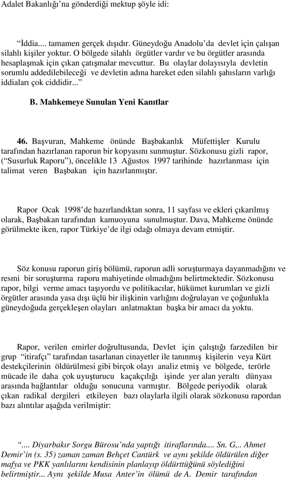 Bu olaylar dolayısıyla devletin sorumlu addedilebileceği ve devletin adına hareket eden silahlı şahısların varlığı iddiaları çok ciddidir... B. Mahkemeye Sunulan Yeni Kanıtlar 46.