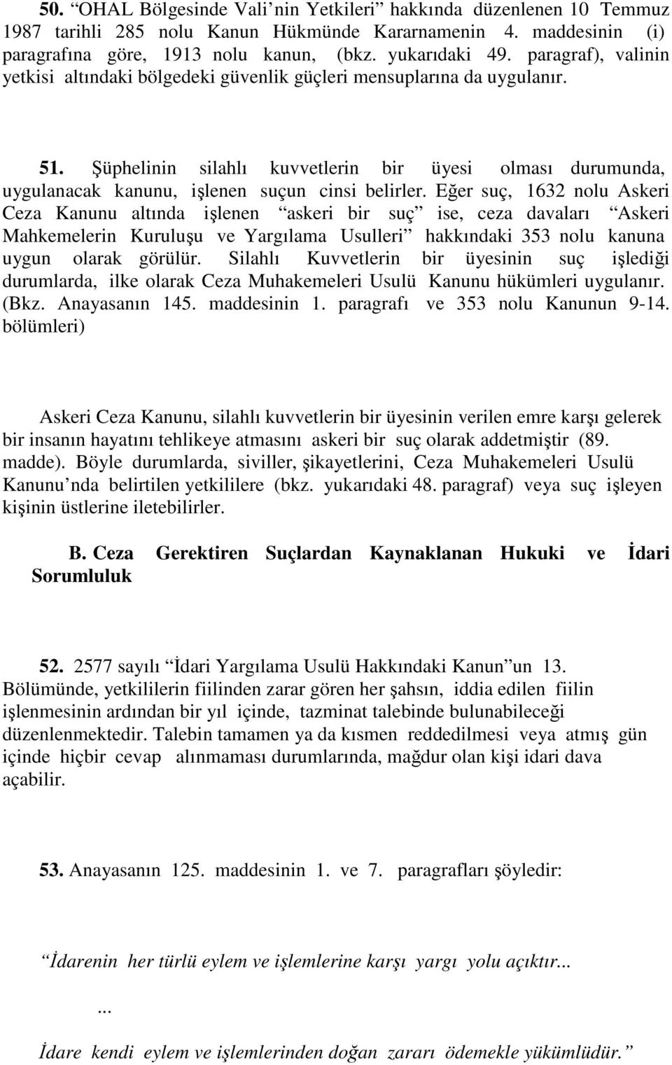 Şüphelinin silahlı kuvvetlerin bir üyesi olması durumunda, uygulanacak kanunu, işlenen suçun cinsi belirler.