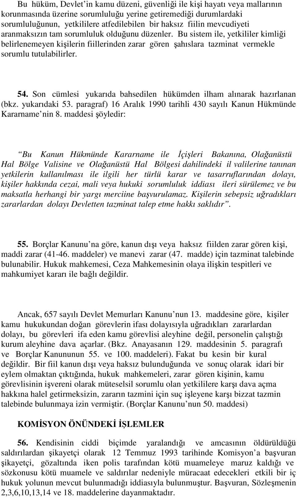 Bu sistem ile, yetkililer kimliği belirlenemeyen kişilerin fiillerinden zarar gören şahıslara tazminat vermekle sorumlu tutulabilirler. 54.