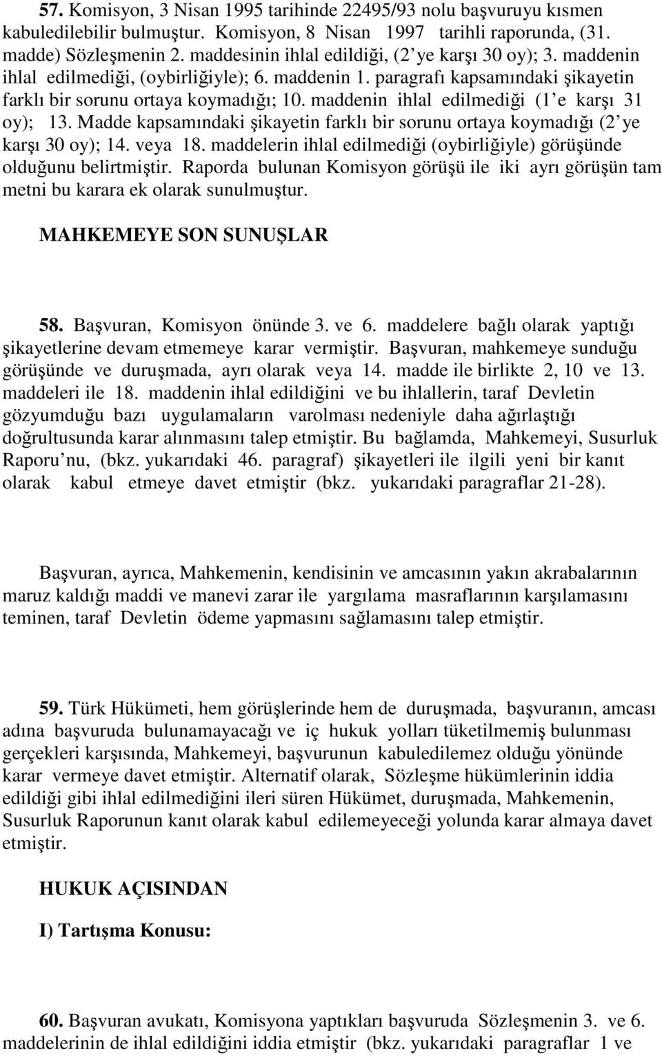 maddenin ihlal edilmediği (1 e karşı 31 oy); 13. Madde kapsamındaki şikayetin farklı bir sorunu ortaya koymadığı (2 ye karşı 30 oy); 14. veya 18.