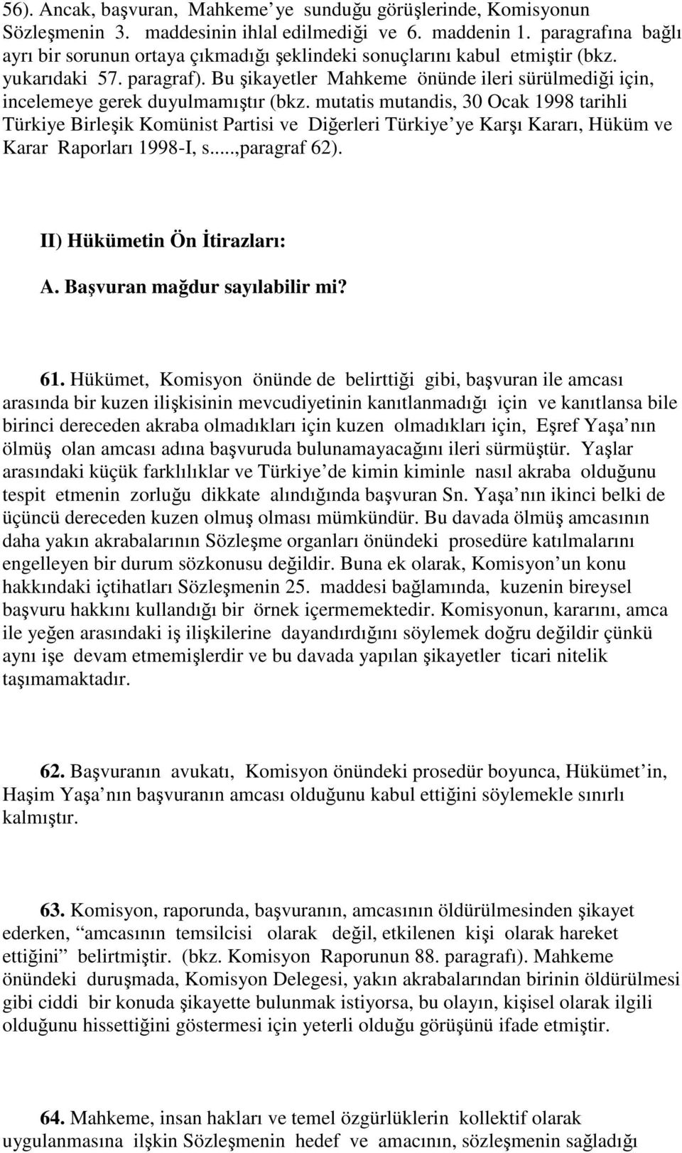 Bu şikayetler Mahkeme önünde ileri sürülmediği için, incelemeye gerek duyulmamıştır (bkz.