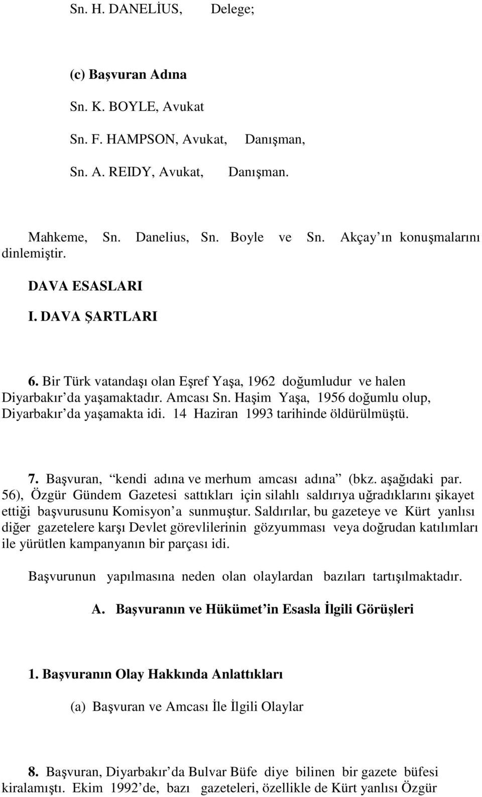 Haşim Yaşa, 1956 doğumlu olup, Diyarbakır da yaşamakta idi. 14 Haziran 1993 tarihinde öldürülmüştü. 7. Başvuran, kendi adına ve merhum amcası adına (bkz. aşağıdaki par.