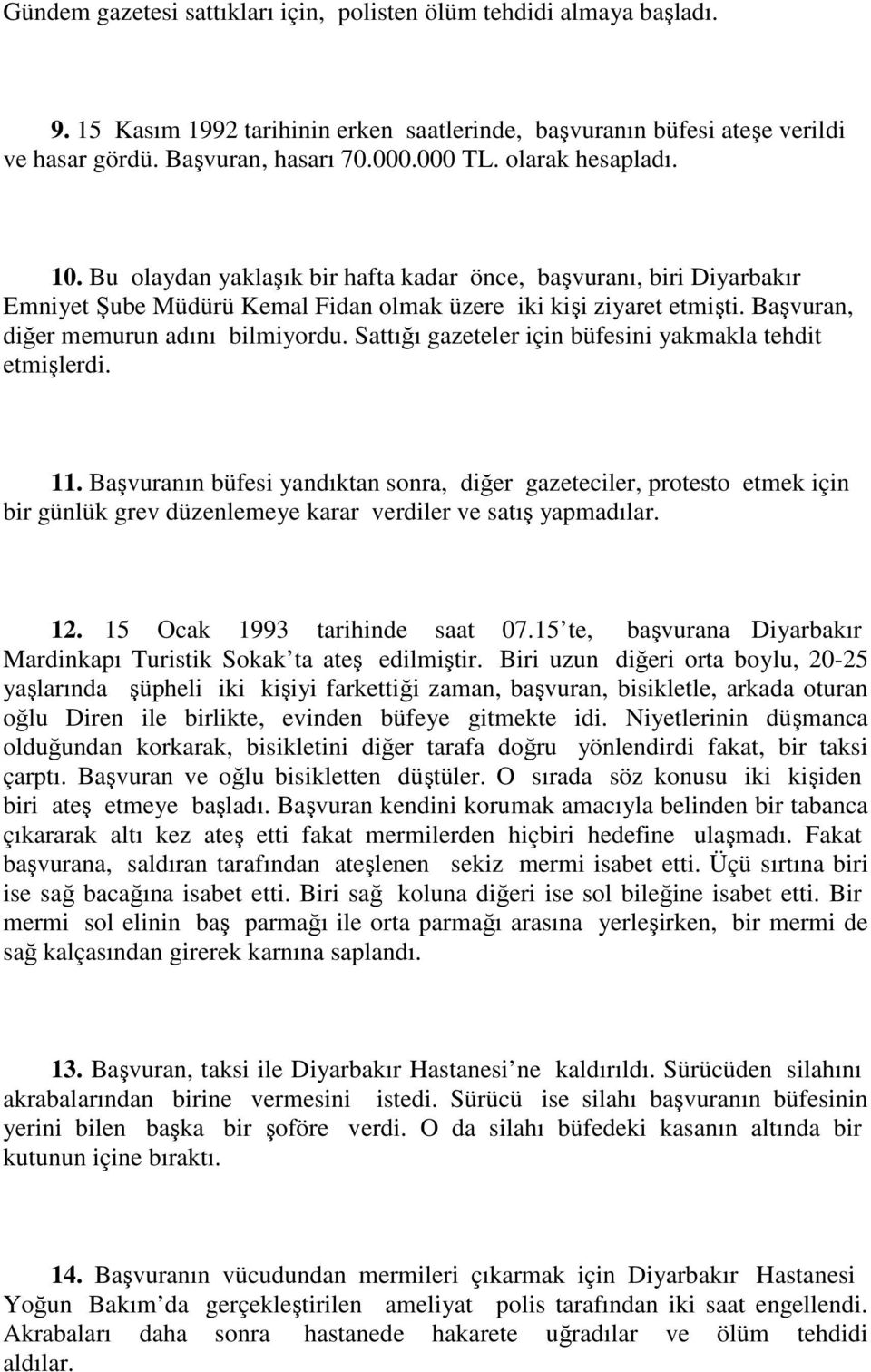 Başvuran, diğer memurun adını bilmiyordu. Sattığı gazeteler için büfesini yakmakla tehdit etmişlerdi. 11.