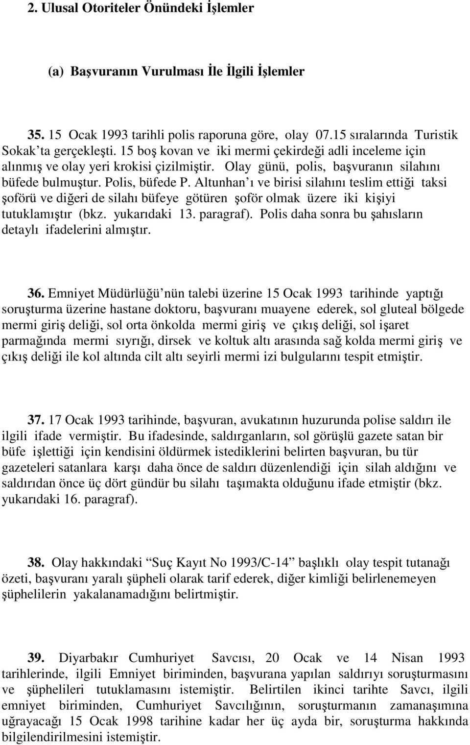 Altunhan ı ve birisi silahını teslim ettiği taksi şoförü ve diğeri de silahı büfeye götüren şoför olmak üzere iki kişiyi tutuklamıştır (bkz. yukarıdaki 13. paragraf).