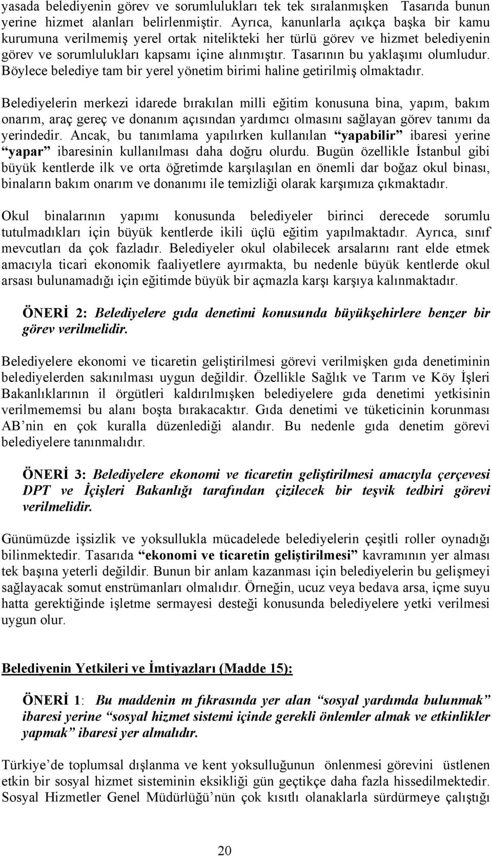 Tasarının bu yaklaşımı olumludur. Böylece belediye tam bir yerel yönetim birimi haline getirilmiş olmaktadır.