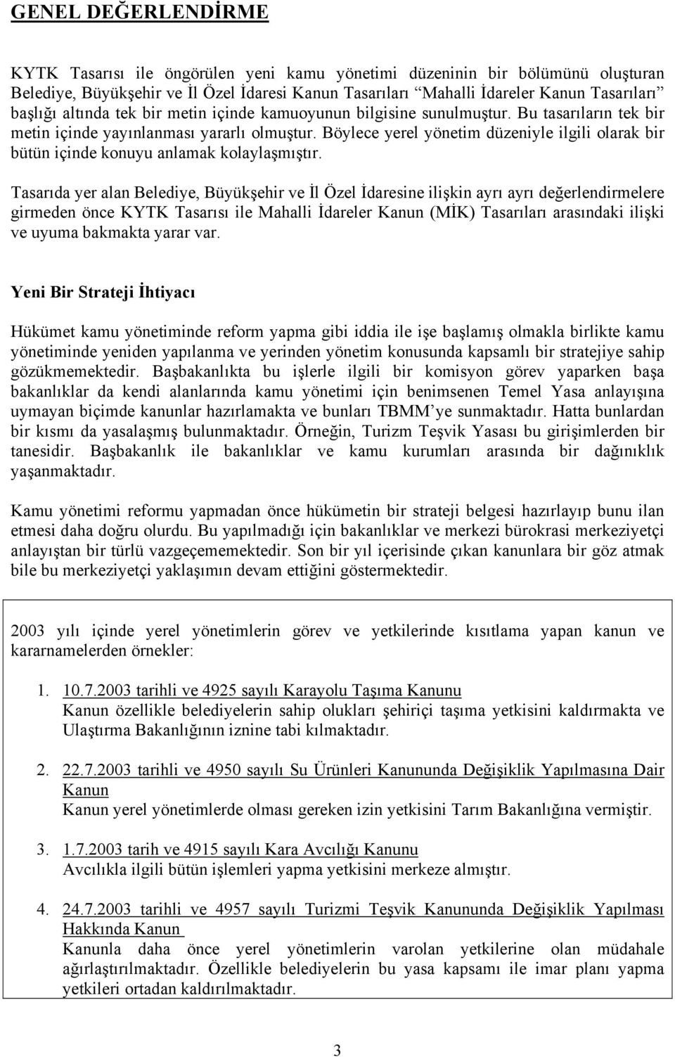 Böylece yerel yönetim düzeniyle ilgili olarak bir bütün içinde konuyu anlamak kolaylaşmıştır.