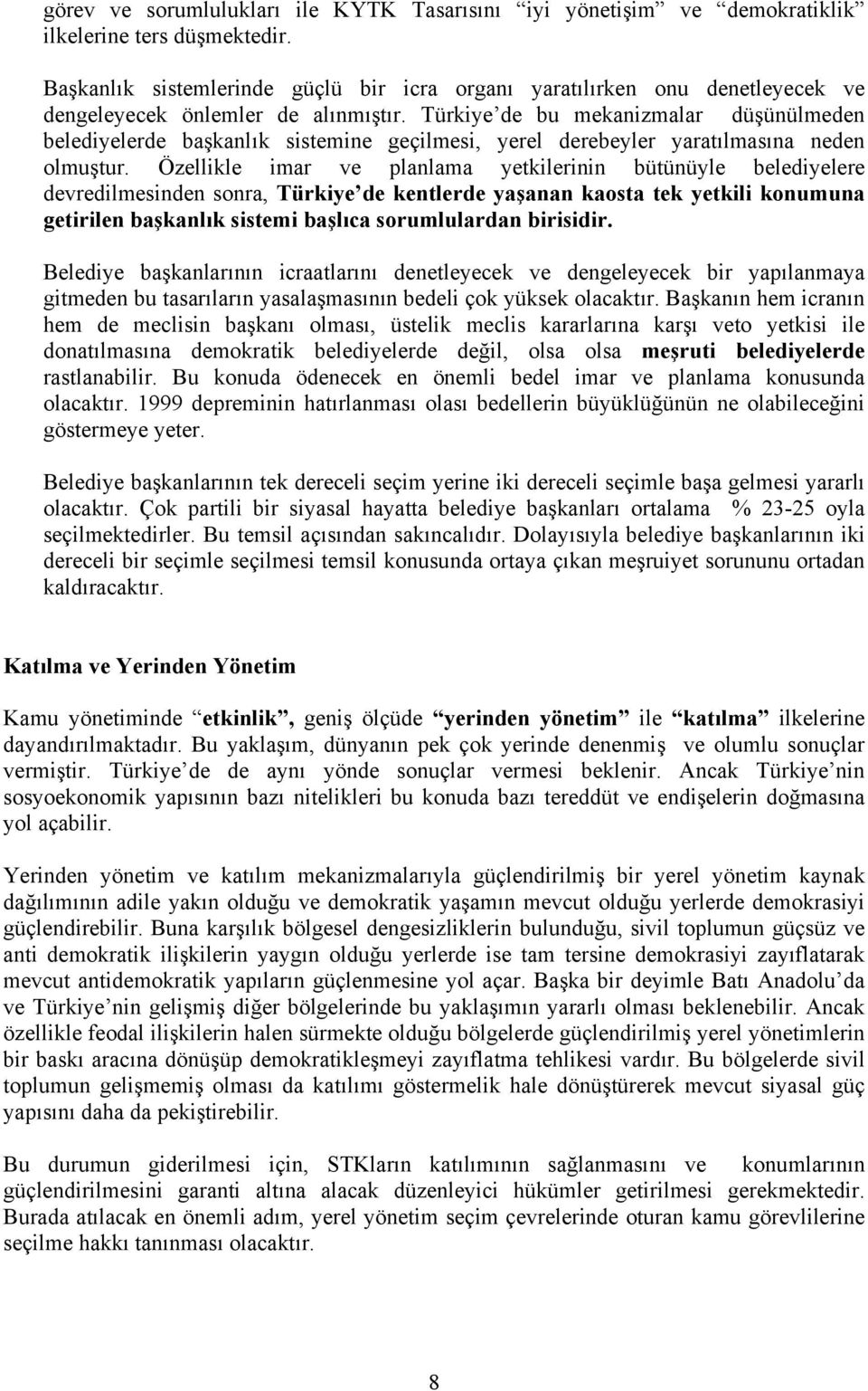 Türkiye de bu mekanizmalar düşünülmeden belediyelerde başkanlık sistemine geçilmesi, yerel derebeyler yaratılmasına neden olmuştur.