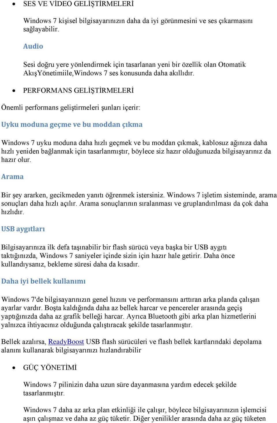 PERFORMANS GELİŞTİRMELERİ Önemli performans geliştirmeleri şunları içerir: Uyku moduna geçme ve bu moddan çıkma Windows 7 uyku moduna daha hızlı geçmek ve bu moddan çıkmak, kablosuz ağınıza daha