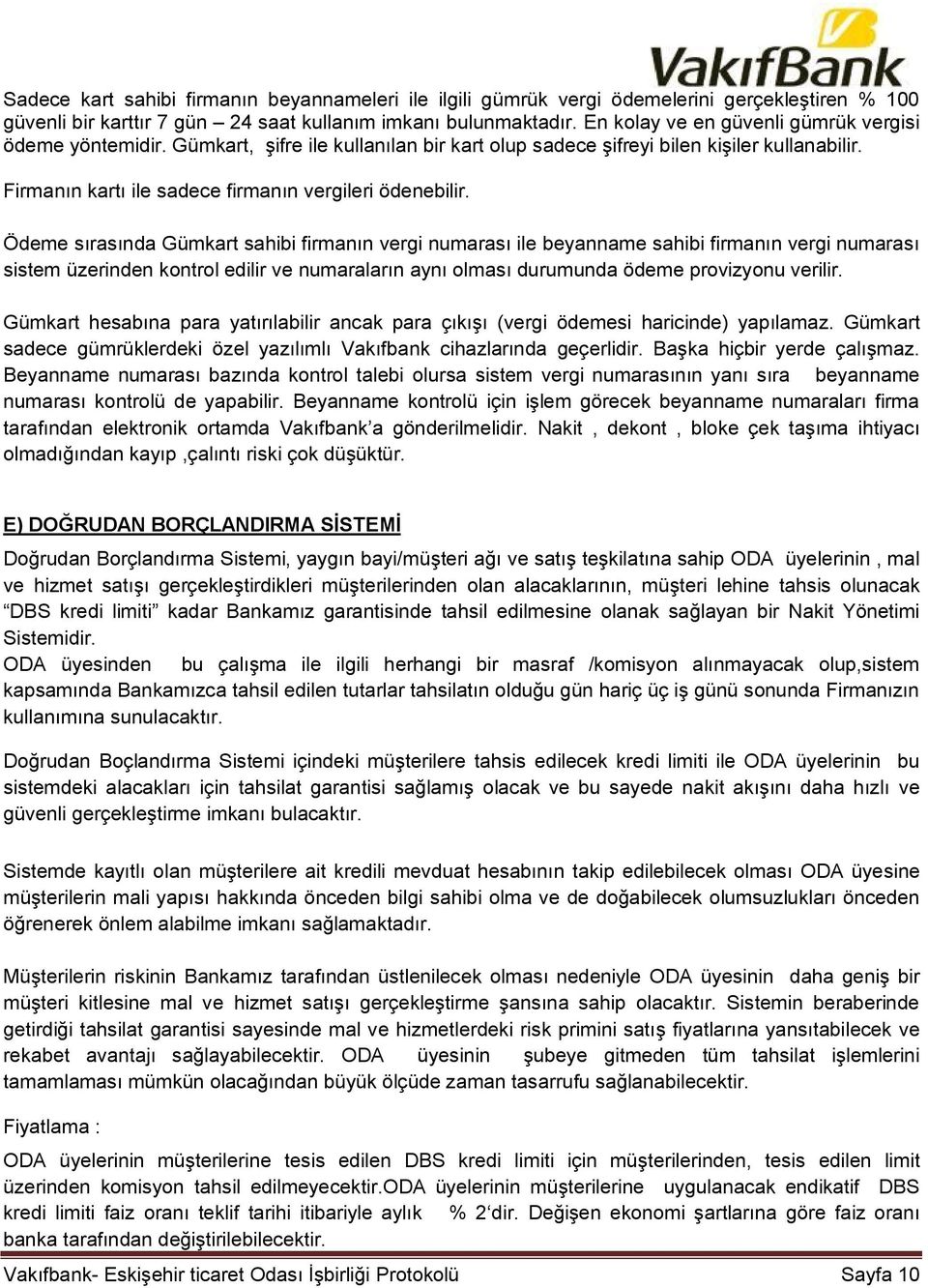 Ödeme sırasında Gümkart sahibi firmanın vergi numarası ile beyanname sahibi firmanın vergi numarası sistem üzerinden kontrol edilir ve numaraların aynı olması durumunda ödeme provizyonu verilir.