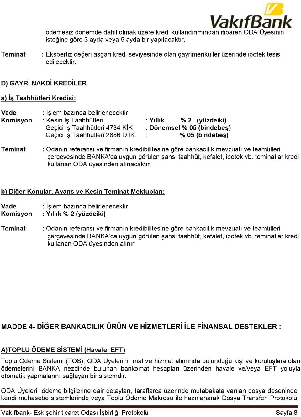 D) GAYRİ NAKDİ KREDİLER a) İş Taahhütleri Kredisi: : İşlem bazında belirlenecektir Komisyon : Kesin İş Taahhütleri : Yıllık % 2 (yüzdeiki) Geçici İş Taahhütleri 4734 KİK : Dönemsel % 05 (bindebeş)