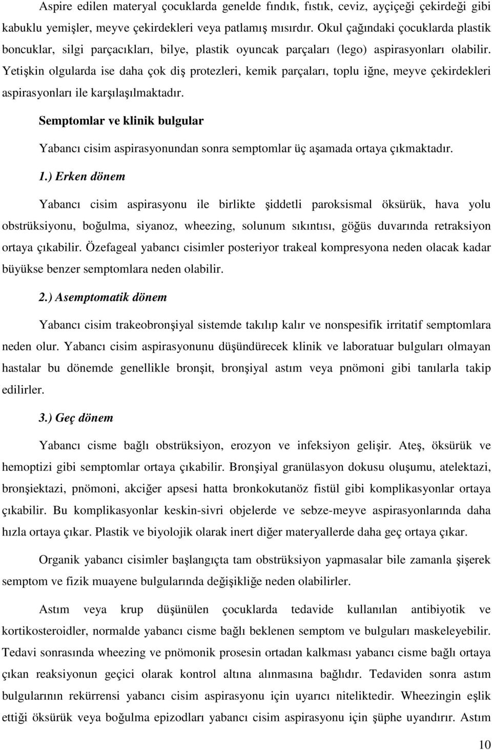 Yetişkin olgularda ise daha çok diş protezleri, kemik parçaları, toplu iğne, meyve çekirdekleri aspirasyonları ile karşılaşılmaktadır.