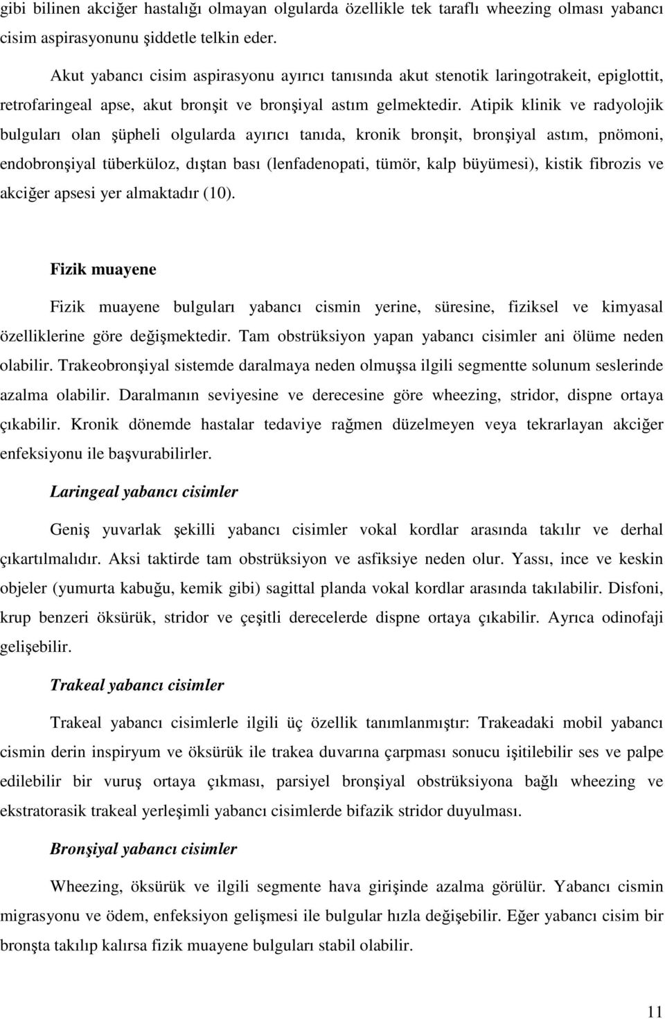 Atipik klinik ve radyolojik bulguları olan şüpheli olgularda ayırıcı tanıda, kronik bronşit, bronşiyal astım, pnömoni, endobronşiyal tüberküloz, dıştan bası (lenfadenopati, tümör, kalp büyümesi),