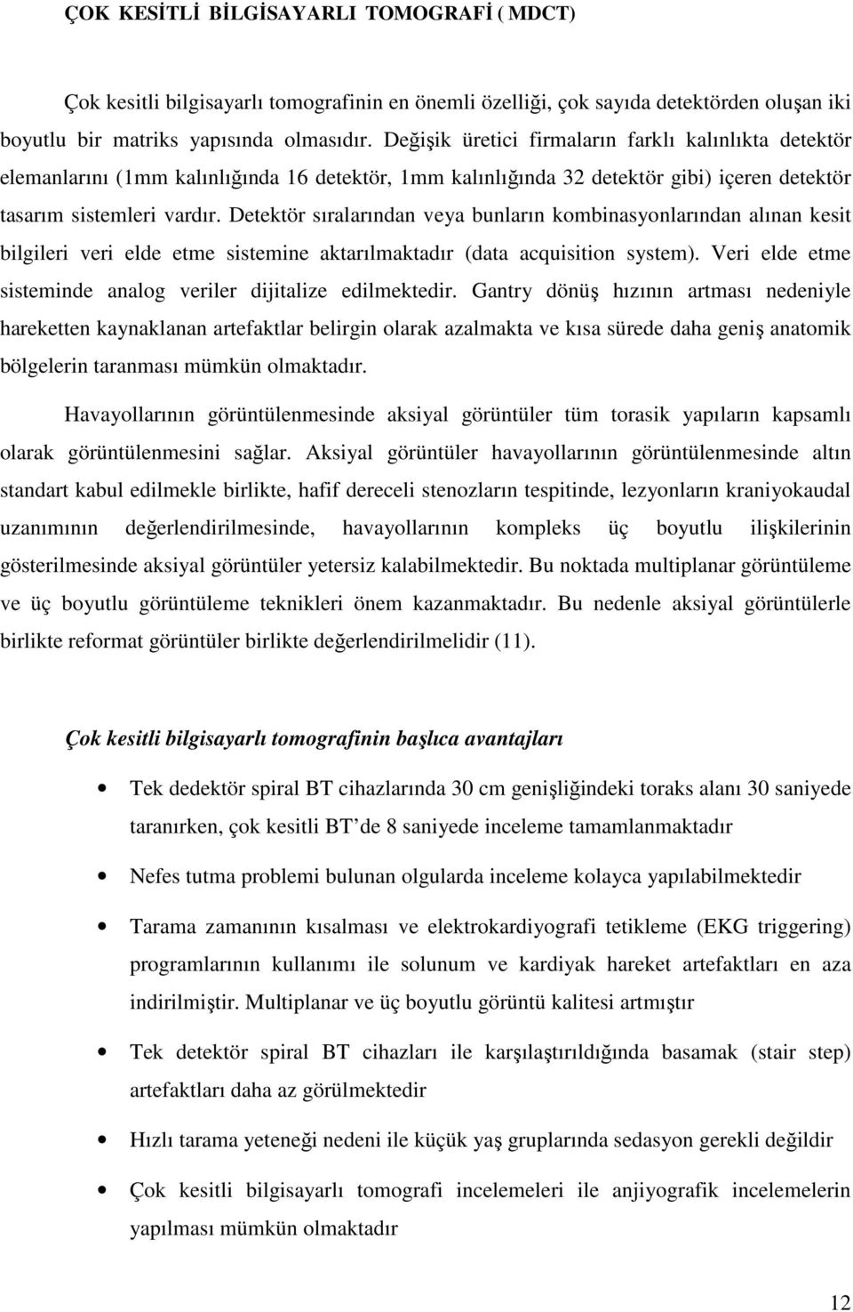 Detektör sıralarından veya bunların kombinasyonlarından alınan kesit bilgileri veri elde etme sistemine aktarılmaktadır (data acquisition system).