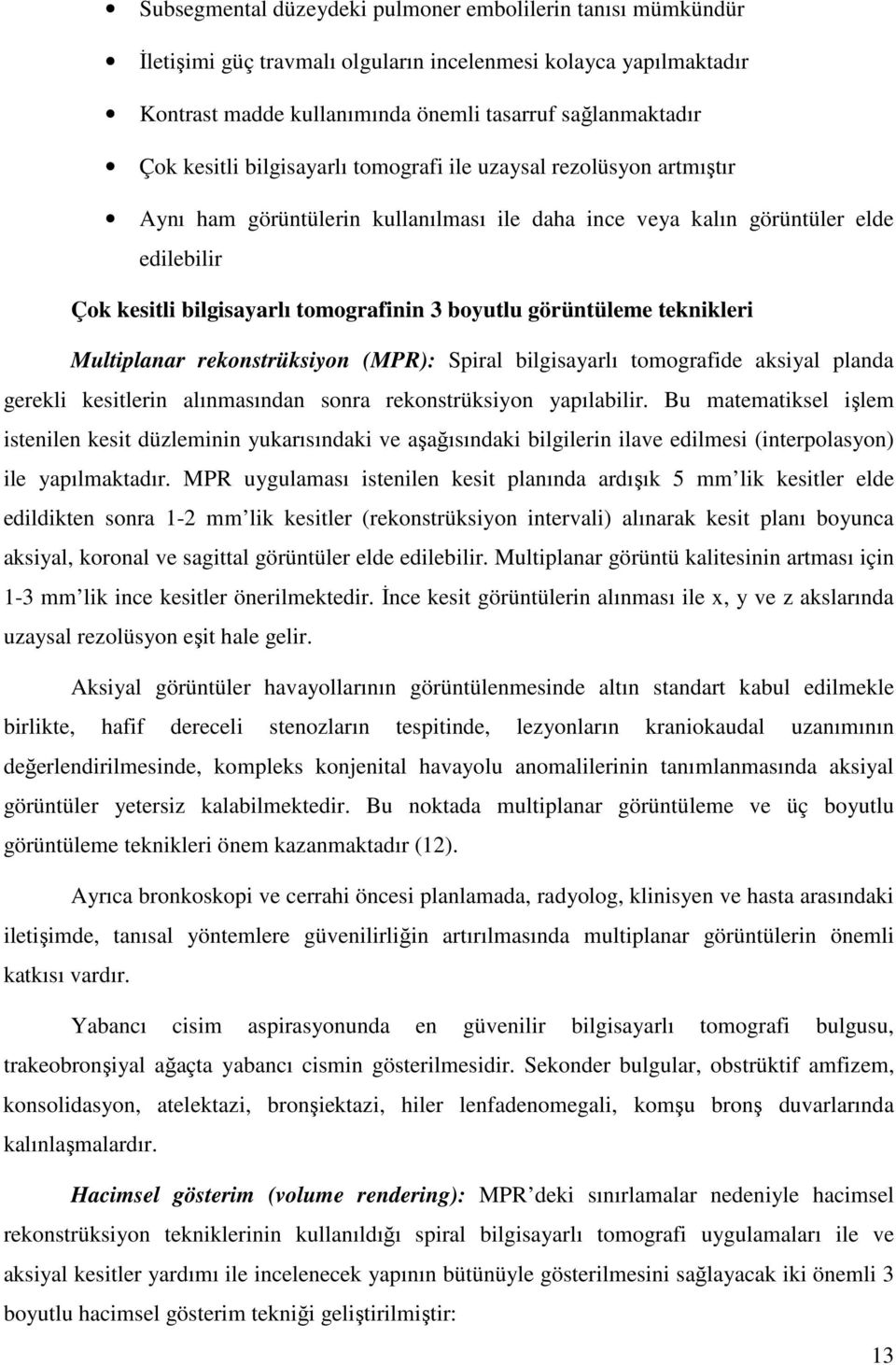 görüntüleme teknikleri Multiplanar rekonstrüksiyon (MPR): Spiral bilgisayarlı tomografide aksiyal planda gerekli kesitlerin alınmasından sonra rekonstrüksiyon yapılabilir.