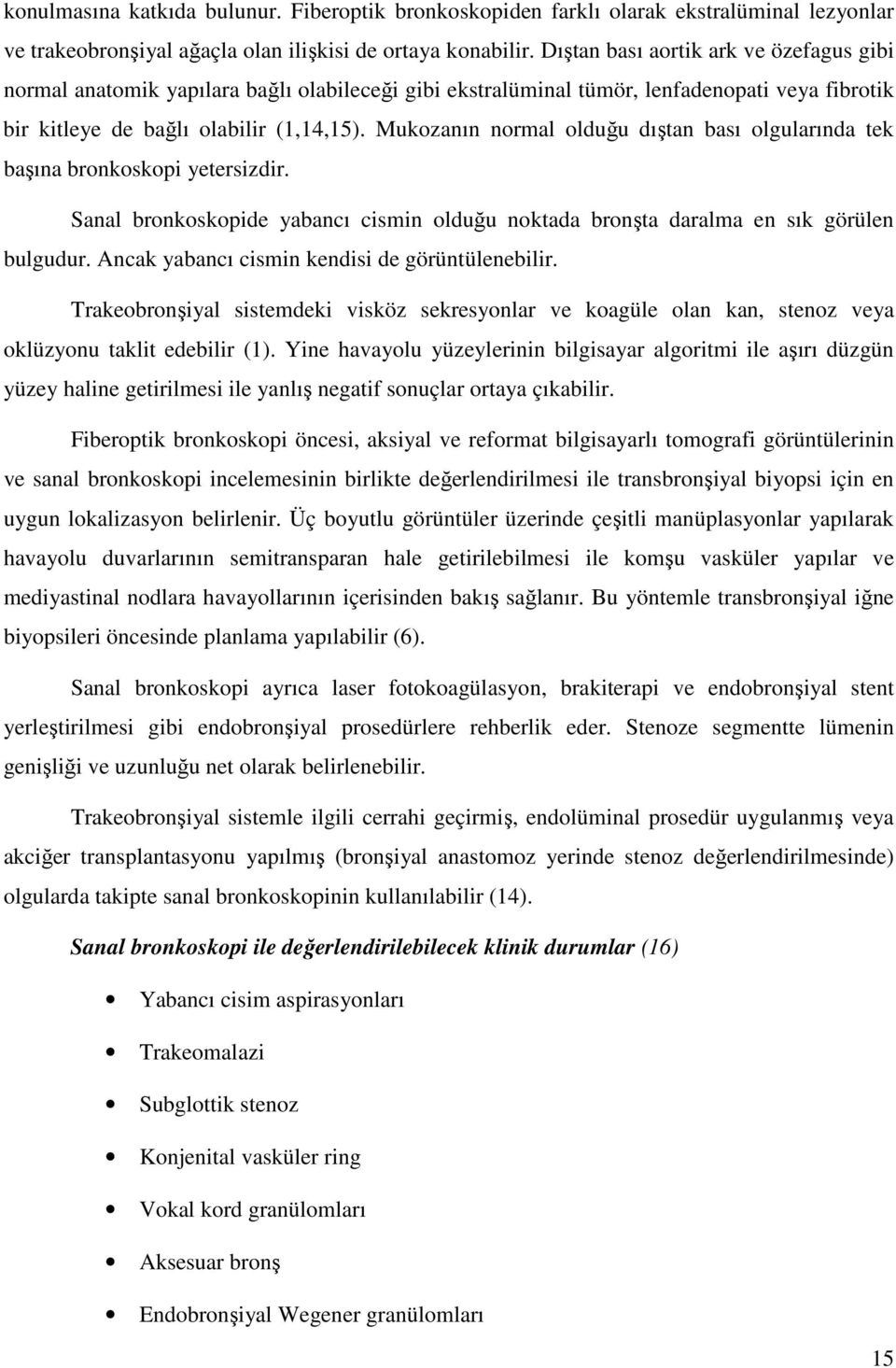 Mukozanın normal olduğu dıştan bası olgularında tek başına bronkoskopi yetersizdir. Sanal bronkoskopide yabancı cismin olduğu noktada bronşta daralma en sık görülen bulgudur.