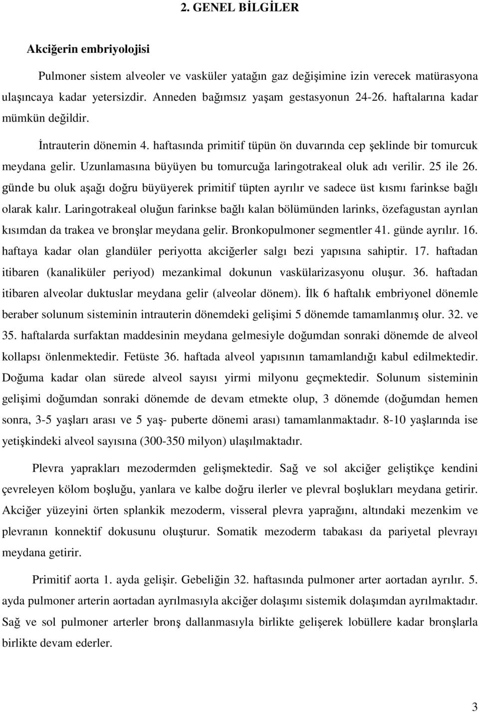 Uzunlamasına büyüyen bu tomurcuğa laringotrakeal oluk adı verilir. 25 ile 26. günde bu oluk aşağı doğru büyüyerek primitif tüpten ayrılır ve sadece üst kısmı farinkse bağlı olarak kalır.