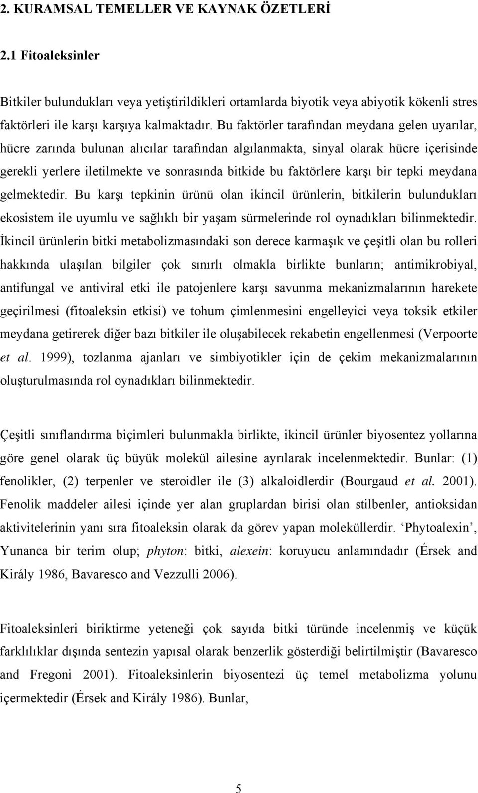 karşı bir tepki meydana gelmektedir. Bu karşı tepkinin ürünü olan ikincil ürünlerin, bitkilerin bulundukları ekosistem ile uyumlu ve sağlıklı bir yaşam sürmelerinde rol oynadıkları bilinmektedir.