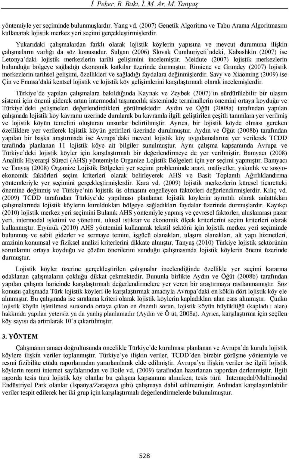 Sulgan (2006) Slovak Cumhuriyetindeki, Kabashkin (2007) ise Letonyadaki lojistik merkezlerin tarihi geli imini incelemi tir.