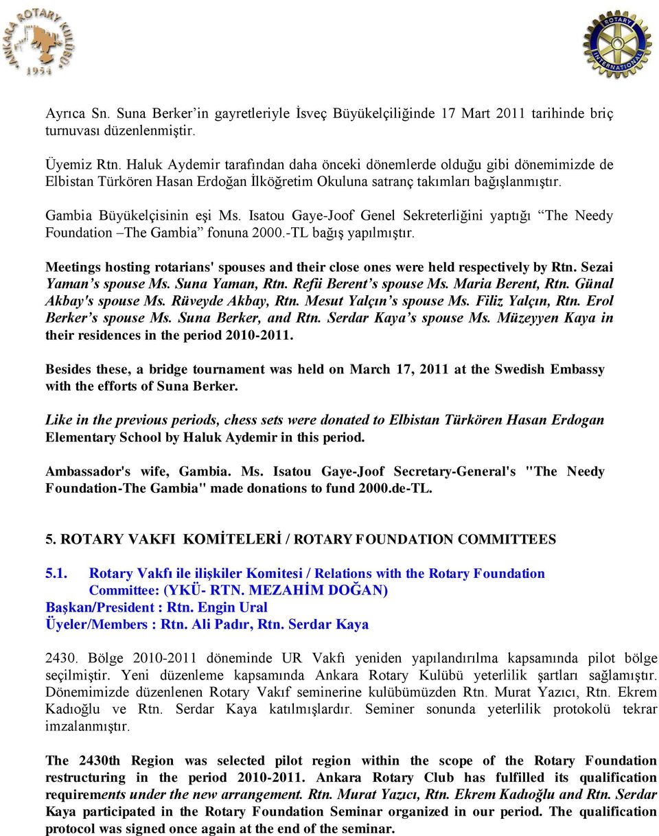 Isatou Gaye-Joof Genel Sekreterliğini yaptığı The Needy Foundation The Gambia fonuna 2000.-TL bağıģ yapılmıģtır. Meetings hosting rotarians' spouses and their close ones were held respectively by Rtn.