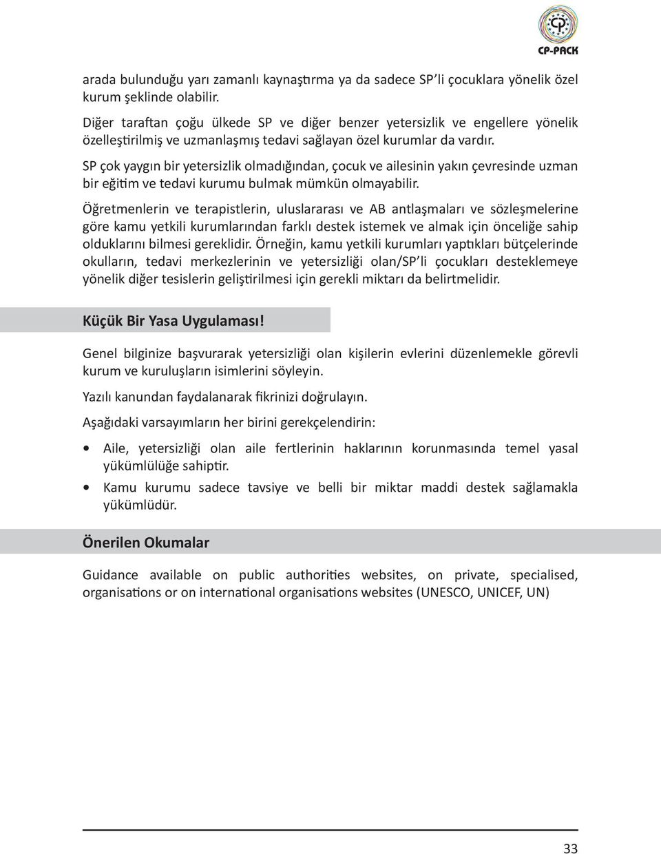 SP çok yaygın bir yetersizlik olmadığından, çocuk ve ailesinin yakın çevresinde uzman bir eğitim ve tedavi kurumu bulmak mümkün olmayabilir.