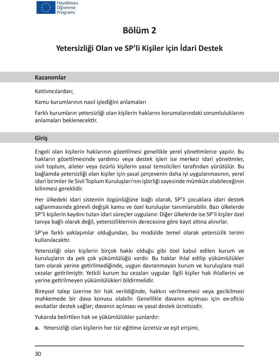 Bu hakların gözetilmesinde yardımcı veya destek işleri ise merkezi idari yönetimler, sivil toplum, aileler veya özürlü kişilerin yasal temsilcileri tarafından yürütülür.