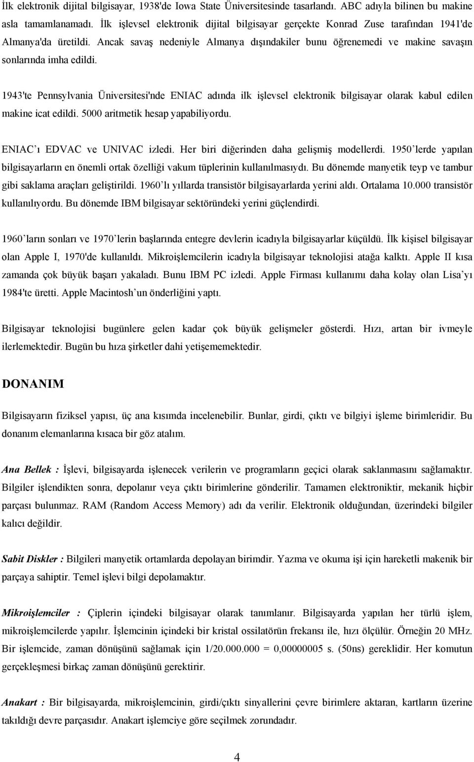 Ancak savaş nedeniyle Almanya dışındakiler bunu öğrenemedi ve makine savaşın sonlarında imha edildi.