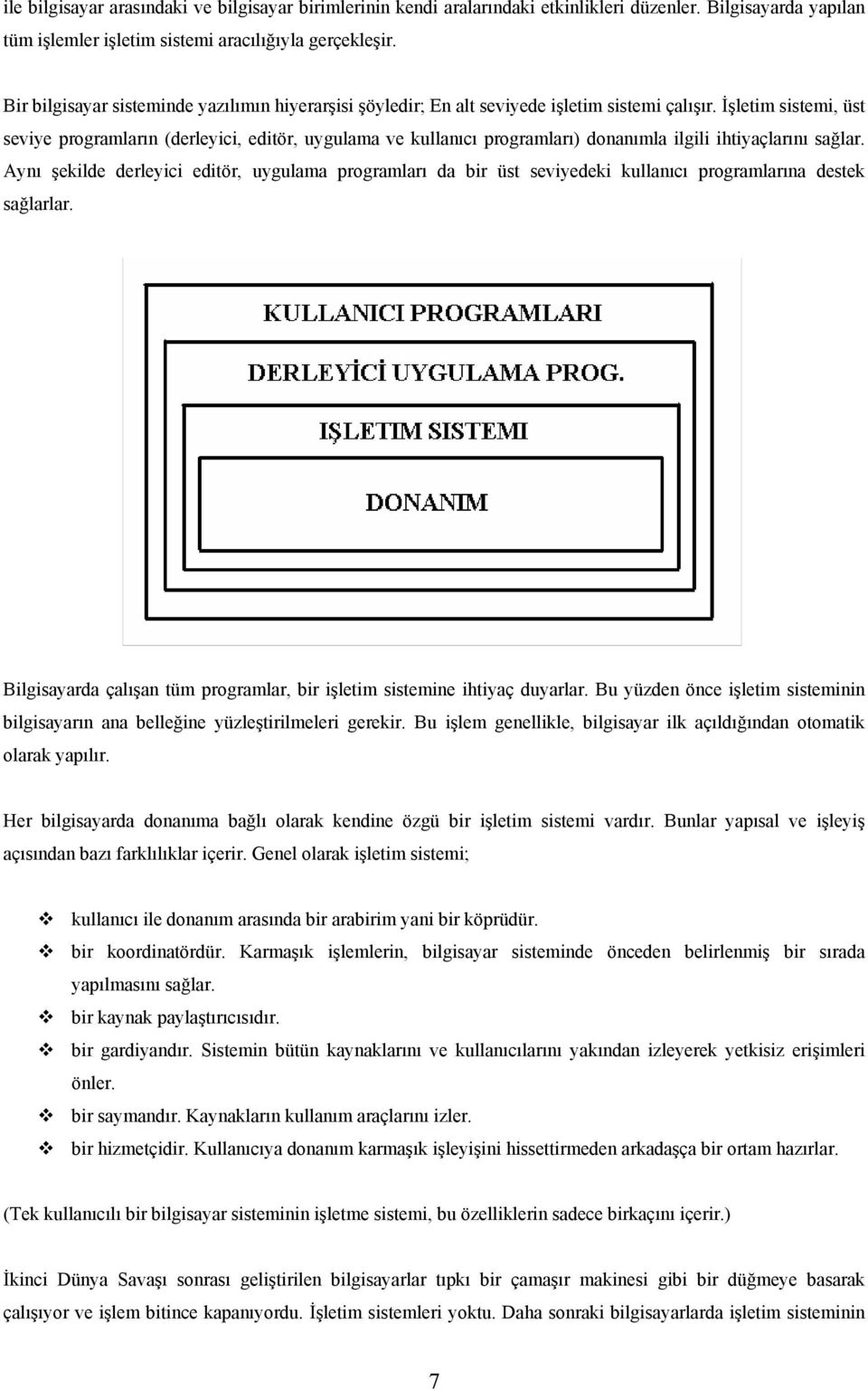 İşletim sistemi, üst seviye programların (derleyici, editör, uygulama ve kullanıcı programları) donanımla ilgili ihtiyaçlarını sağlar.