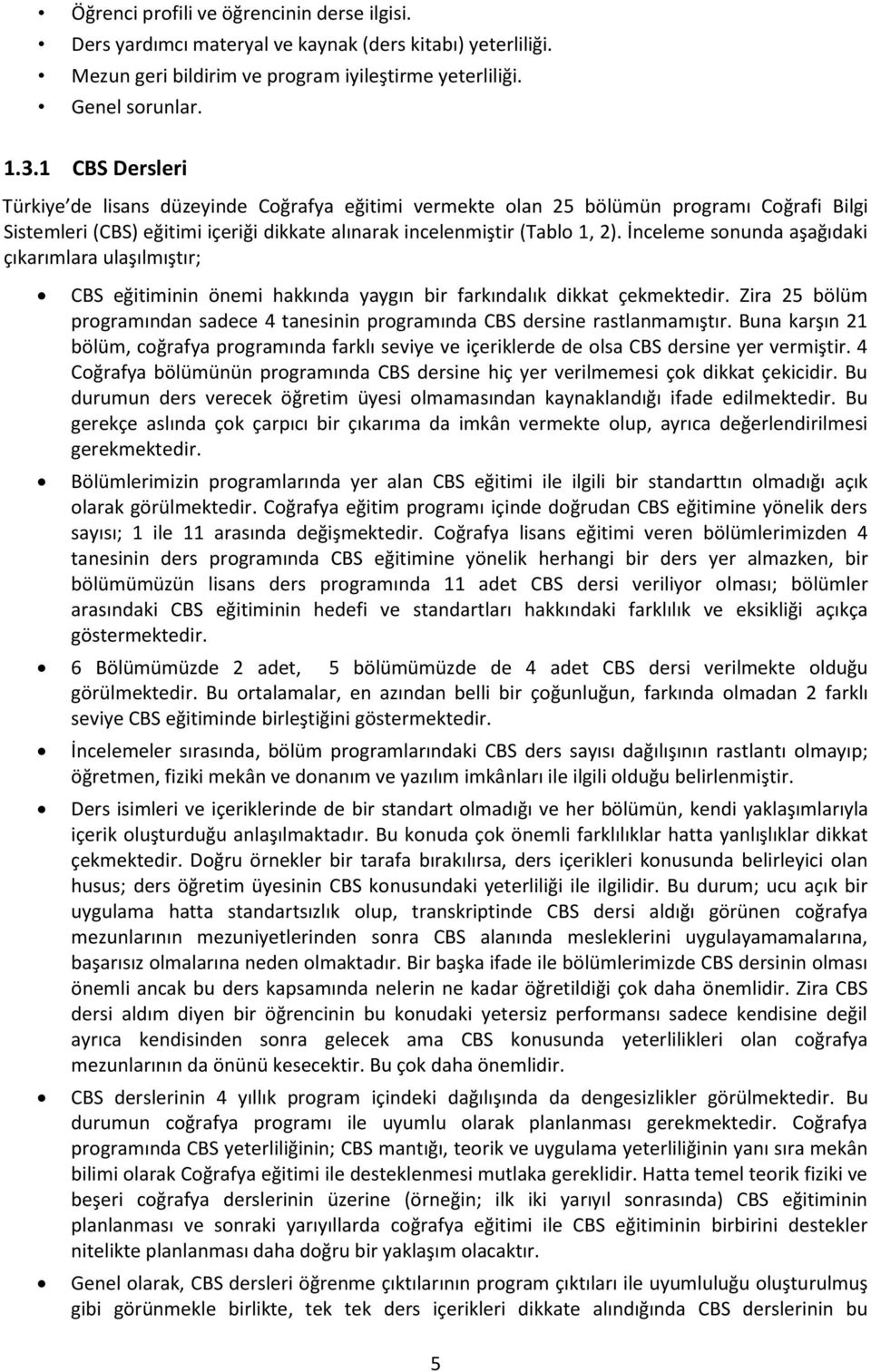 İnceleme sonunda aşağıdaki çıkarımlara ulaşılmıştır; CBS eğitiminin önemi hakkında yaygın bir farkındalık dikkat çekmektedir.