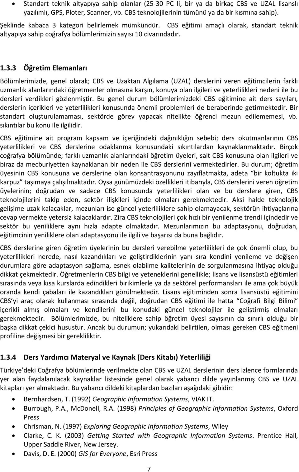 kategori belirlemek mümkündür. CBS eğitimi amaçlı olarak, standart teknik altyapıya sahip coğrafya bölümlerimizin sayısı 10 civarındadır. 1.3.