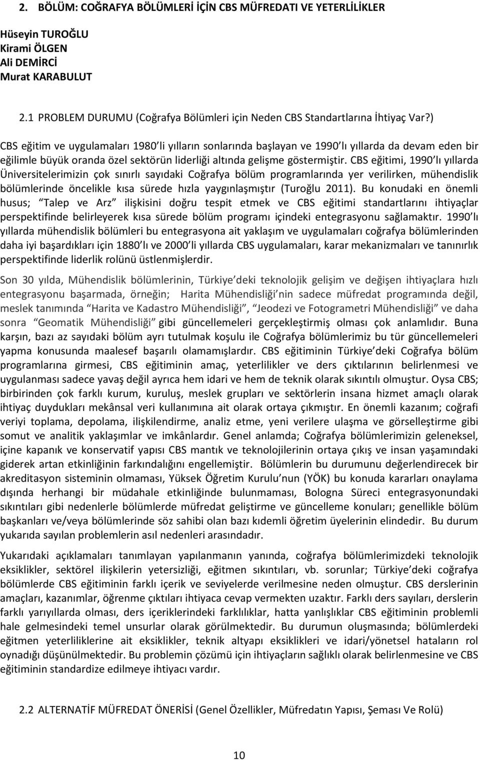 ) CBS eğitim ve uygulamaları 1980 li yılların sonlarında başlayan ve 1990 lı yıllarda da devam eden bir eğilimle büyük oranda özel sektörün liderliği altında gelişme göstermiştir.