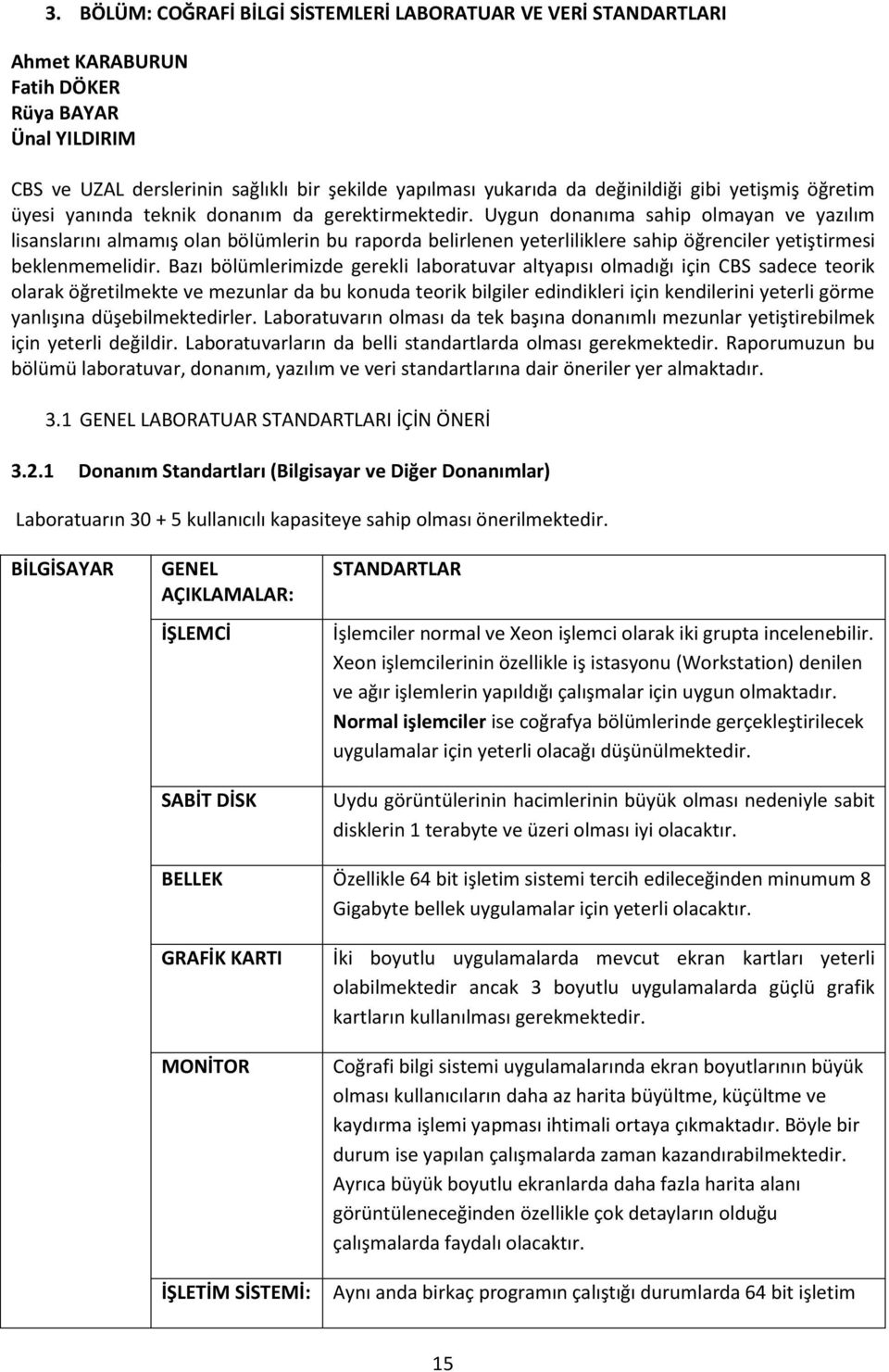 Uygun donanıma sahip olmayan ve yazılım lisanslarını almamış olan bölümlerin bu raporda belirlenen yeterliliklere sahip öğrenciler yetiştirmesi beklenmemelidir.