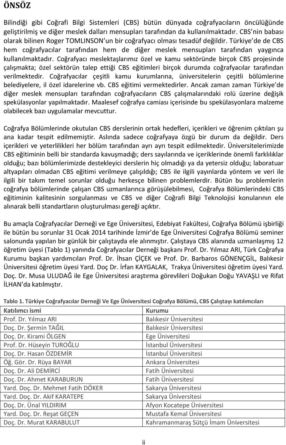 Türkiye de de CBS hem coğrafyacılar tarafından hem de diğer meslek mensupları tarafından yaygınca kullanılmaktadır.