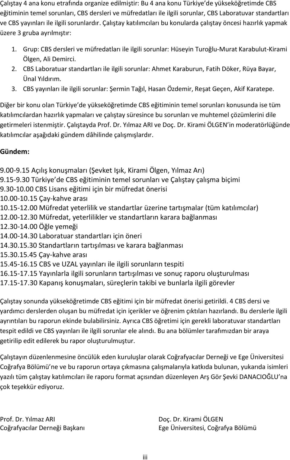 Grup: CBS dersleri ve müfredatları ile ilgili sorunlar: Hüseyin Turoğlu-Murat Karabulut-Kirami Ölgen, Ali Demirci. 2.