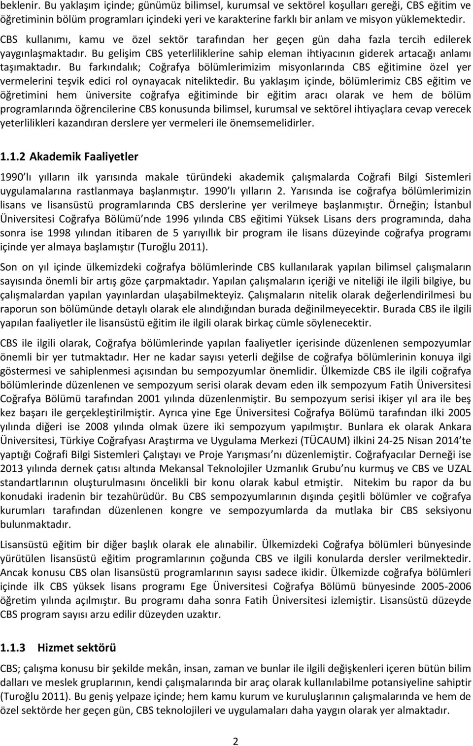 CBS kullanımı, kamu ve özel sektör tarafından her geçen gün daha fazla tercih edilerek yaygınlaşmaktadır. Bu gelişim CBS yeterliliklerine sahip eleman ihtiyacının giderek artacağı anlamı taşımaktadır.