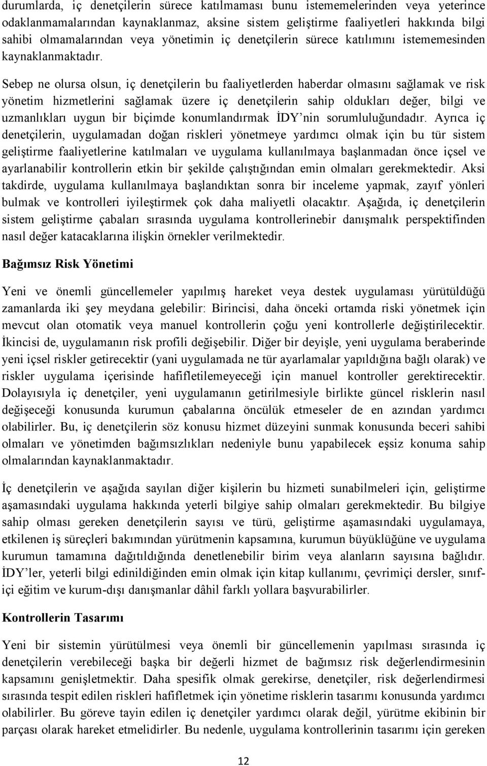 Sebep ne olursa olsun, iç denetçilerin bu faaliyetlerden haberdar olmasını sağlamak ve risk yönetim hizmetlerini sağlamak üzere iç denetçilerin sahip oldukları değer, bilgi ve uzmanlıkları uygun bir