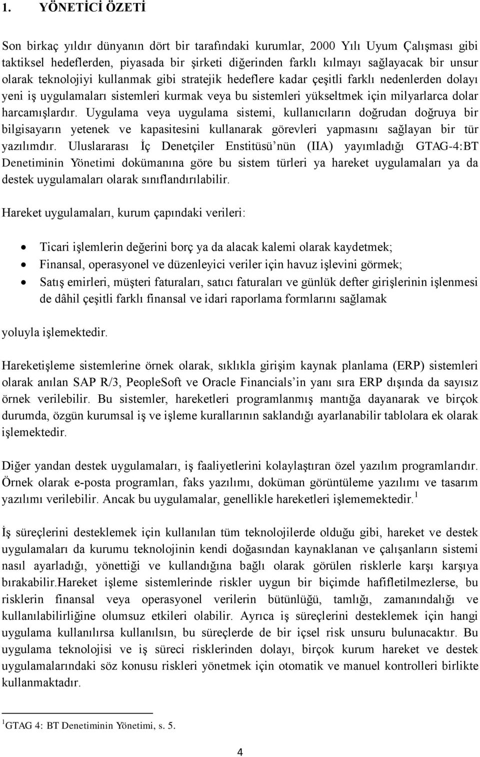 harcamışlardır. Uygulama veya uygulama sistemi, kullanıcıların doğrudan doğruya bir bilgisayarın yetenek ve kapasitesini kullanarak görevleri yapmasını sağlayan bir tür yazılımdır.