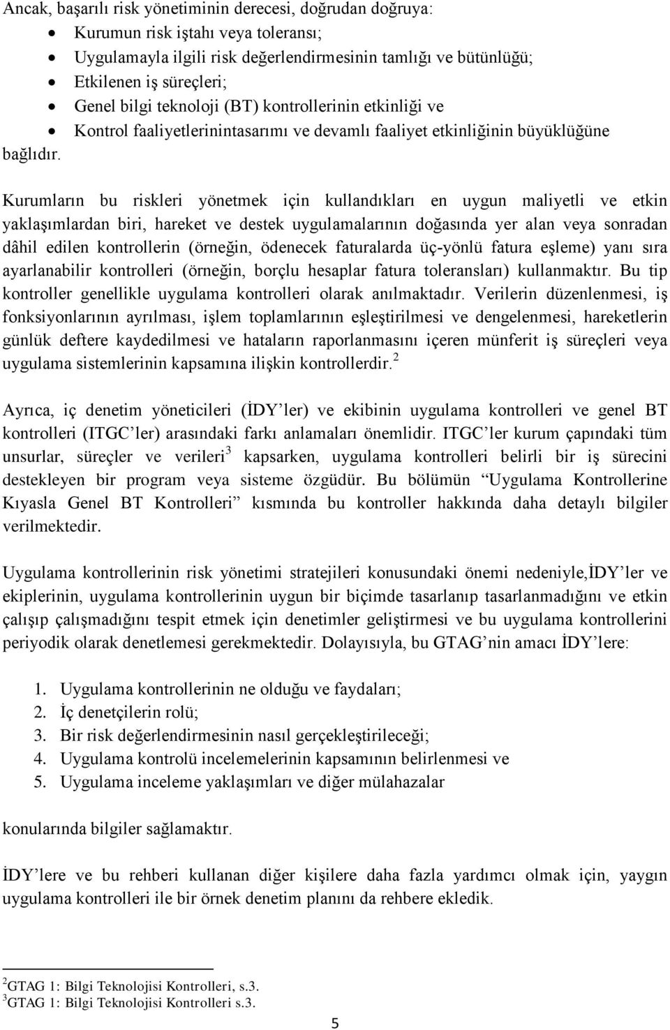 Kurumların bu riskleri yönetmek için kullandıkları en uygun maliyetli ve etkin yaklaşımlardan biri, hareket ve destek uygulamalarının doğasında yer alan veya sonradan dâhil edilen kontrollerin