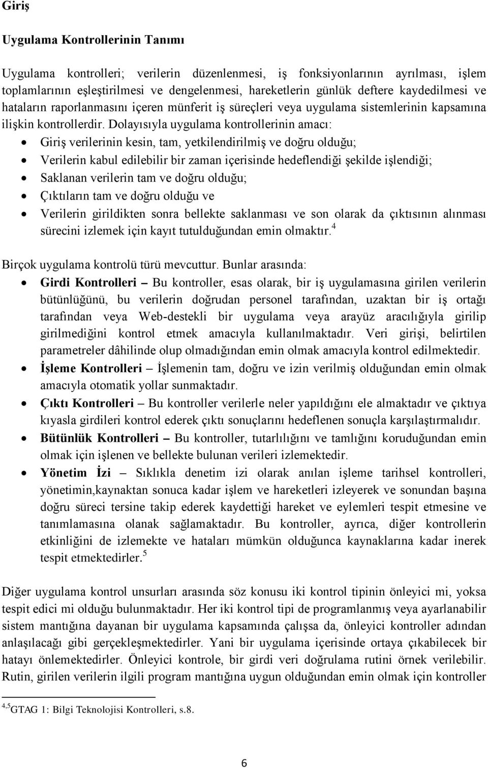 Dolayısıyla uygulama kontrollerinin amacı: Giriş verilerinin kesin, tam, yetkilendirilmiş ve doğru olduğu; Verilerin kabul edilebilir bir zaman içerisinde hedeflendiği şekilde işlendiği; Saklanan