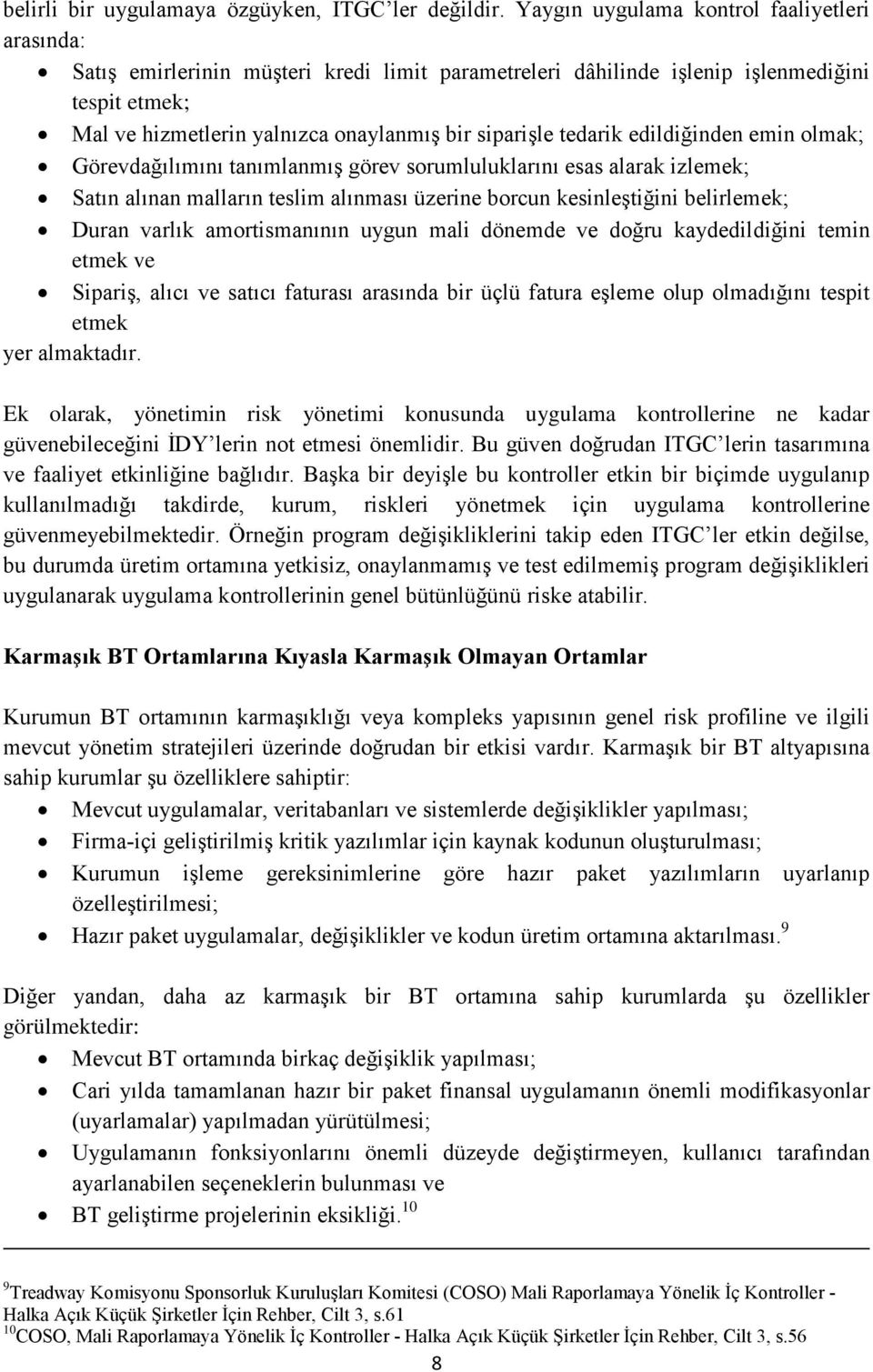 tedarik edildiğinden emin olmak; Görevdağılımını tanımlanmış görev sorumluluklarını esas alarak izlemek; Satın alınan malların teslim alınması üzerine borcun kesinleştiğini belirlemek; Duran varlık