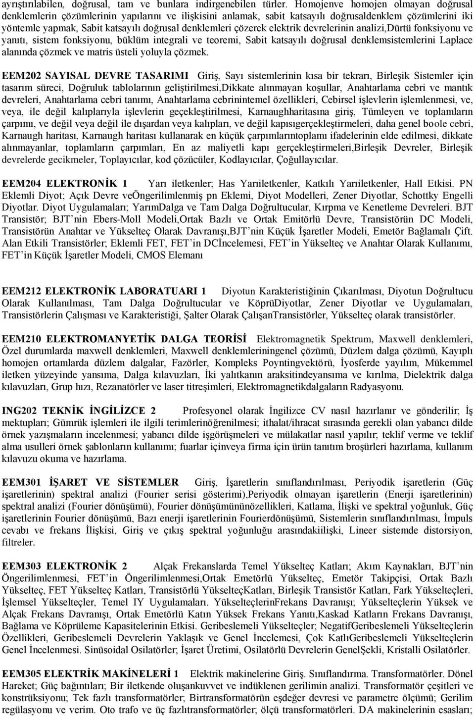 çözerek elektrik devrelerinin analizi,dürtü fonksiyonu ve yanıtı, sistem fonksiyonu, büklüm integrali ve teoremi, Sabit katsayılı doğrusal denklemsistemlerini Laplace alanında çözmek ve matris üsteli