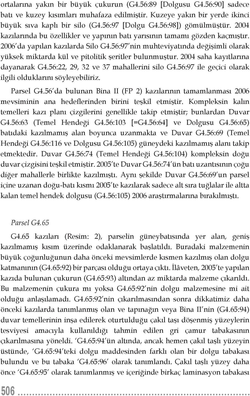 56:97 nin muhteviyatında değişimli olarak yüksek miktarda kül ve pitolitik şeritler bulunmuştur. 2004 saha kayıtlarına dayanarak G4.56:22, 29, 32 ve 37 mahallerini silo G4.