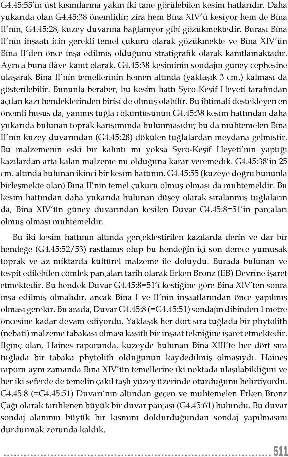 Burası Bina II nin inşaatı için gerekli temel çukuru olarak gözükmekte ve Bina XIV ün Bina II den önce inşa edilmiş olduğunu stratigrafik olarak kanıtlamaktadır. Ayrıca buna ilâve kanıt olarak, G4.