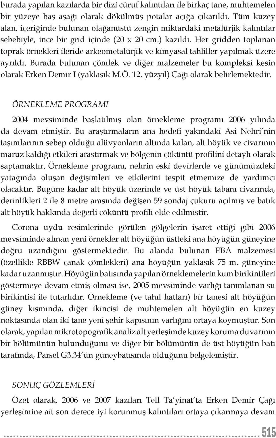 Her gridden toplanan toprak örnekleri ileride arkeometalürjik ve kimyasal tahliller yapılmak üzere ayrıldı.