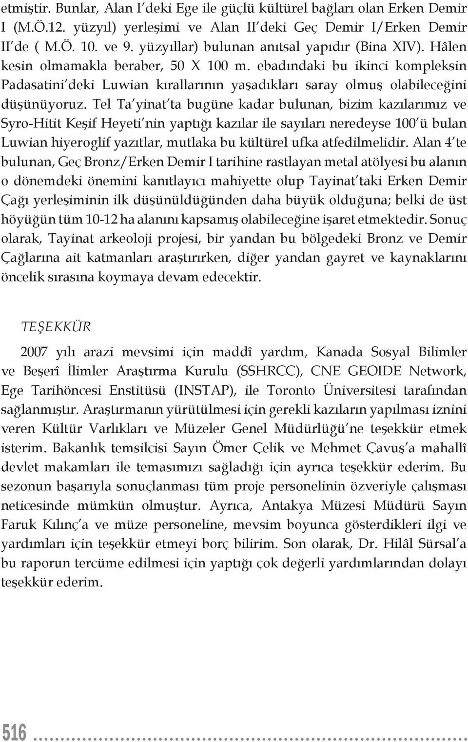 ebadındaki bu ikinci kompleksin Padasatini deki Luwian kırallarının yaşadıkları saray olmuş olabileceğini düşünüyoruz.