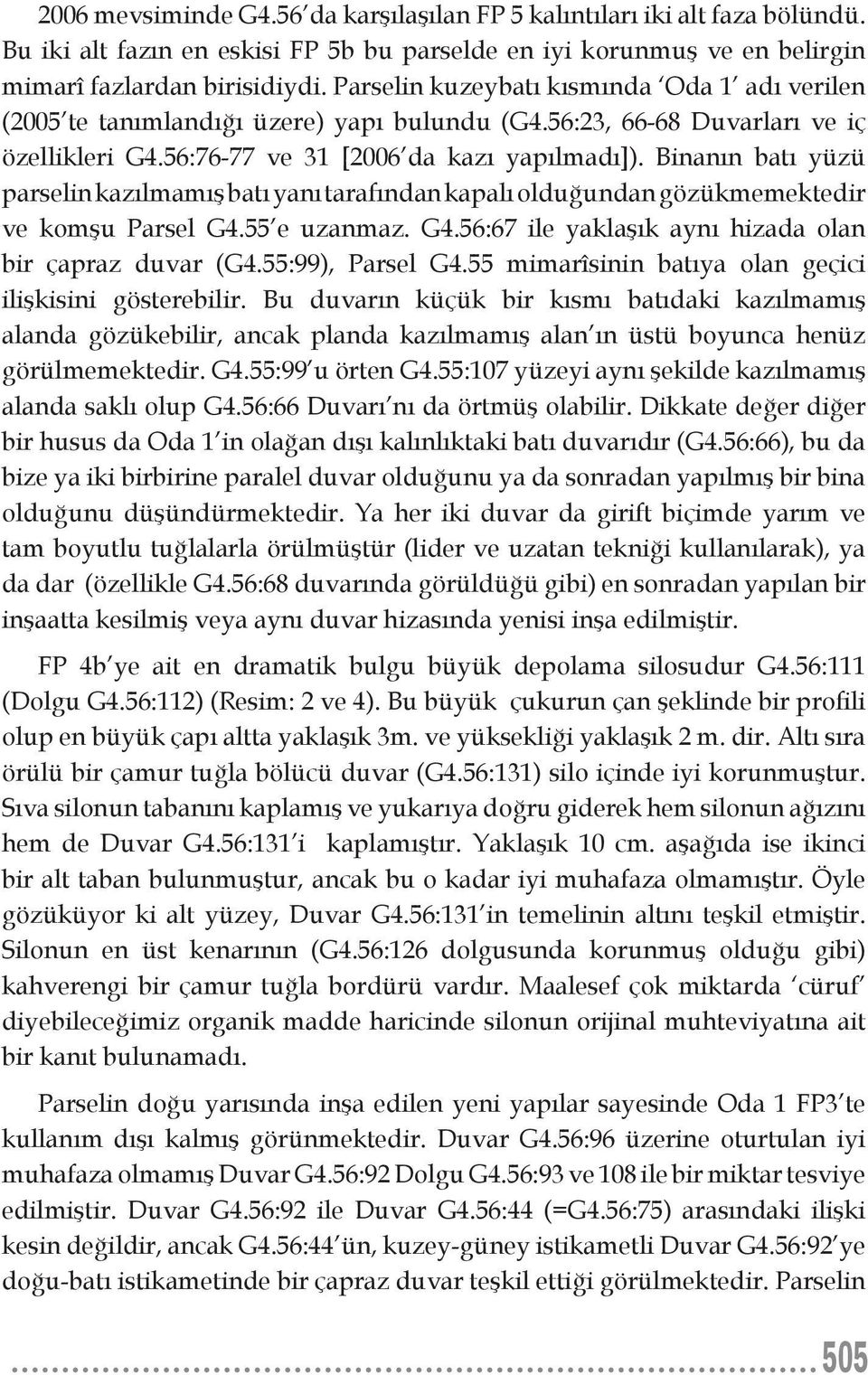 Binanın batı yüzü parselin kazılmamış batı yanı tarafından kapalı olduğundan gözükmemektedir ve komşu Parsel G4.55 e uzanmaz. G4.56:67 ile yaklaşık aynı hizada olan bir çapraz duvar (G4.