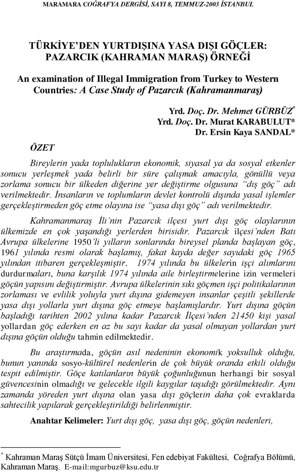 Ersin Kaya SANDAL* Bireylerin yada toplulukların ekonomik, siyasal ya da sosyal etkenler sonucu yerleşmek yada belirli bir süre çalışmak amacıyla, gönüllü veya zorlama sonucu bir ülkeden diğerine yer