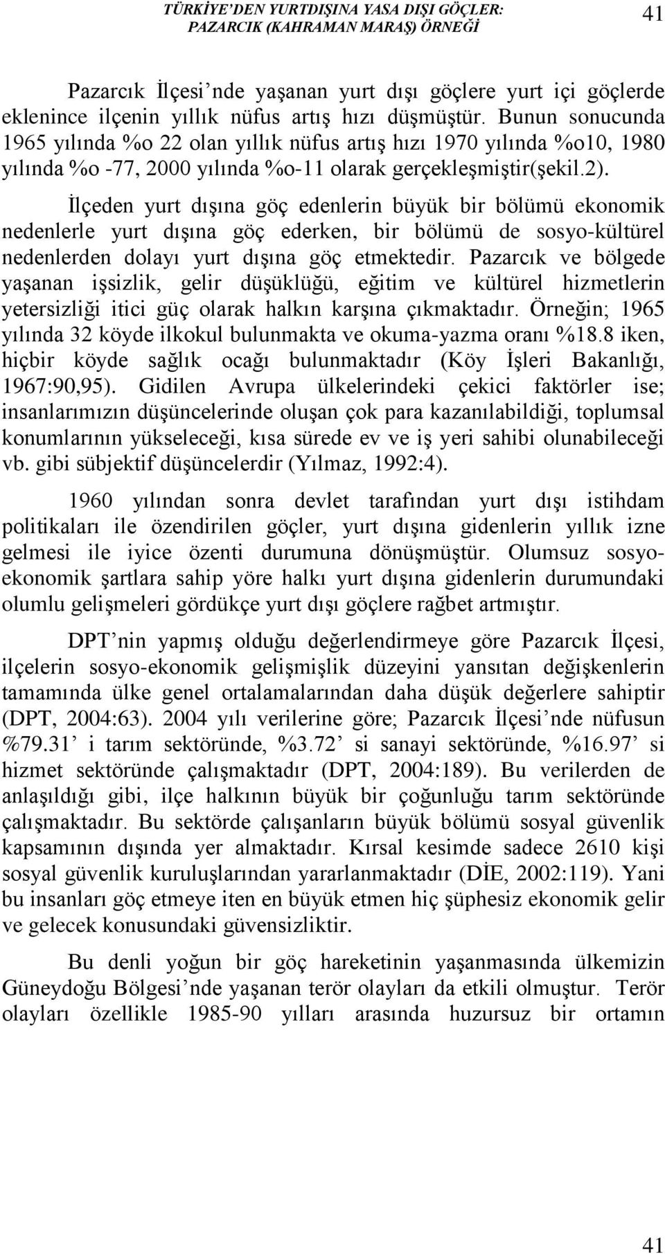 İlçeden yurt dışına göç edenlerin büyük bir bölümü ekonomik nedenlerle yurt dışına göç ederken, bir bölümü de sosyo-kültürel nedenlerden dolayı yurt dışına göç etmektedir.